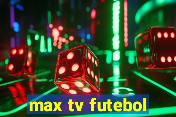max tv futebol
